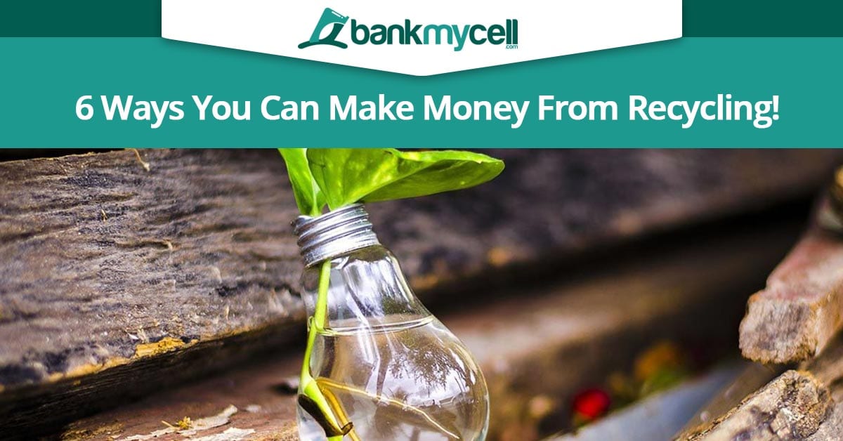 6 Ways You Can Make Money From Recycling BankMyCell